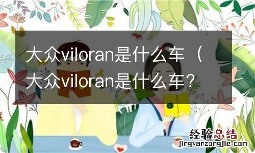 大众viloran是什么车?-芝士回答 大众viloran是什么车