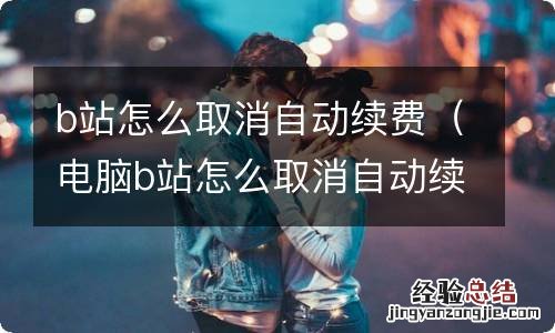 电脑b站怎么取消自动续费 b站怎么取消自动续费