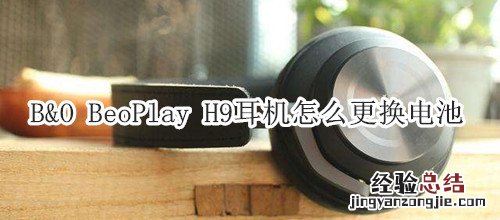 B&amp;O BeoPlay H9耳机怎么更换电池