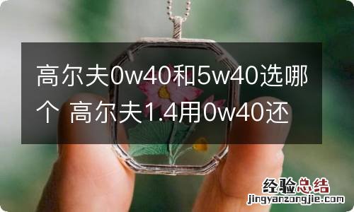 高尔夫0w40和5w40选哪个 高尔夫1.4用0w40还是5w30哪个好