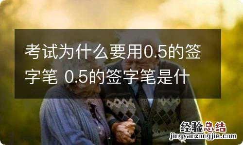 考试为什么要用0.5的签字笔 0.5的签字笔是什么笔