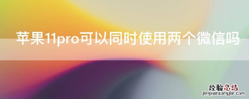 iPhone11pro可以同时使用两个微信吗