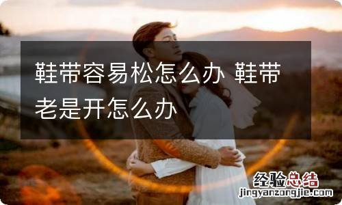 鞋带容易松怎么办 鞋带老是开怎么办