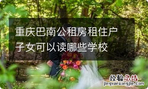 重庆巴南公租房租住户子女可以读哪些学校