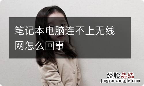 笔记本电脑连不上无线网怎么回事