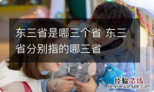 东三省是哪三个省 东三省分别指的哪三省