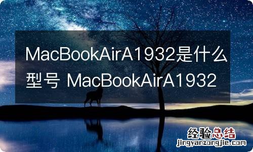 MacBookAirA1932是什么型号 MacBookAirA1932是啥型号