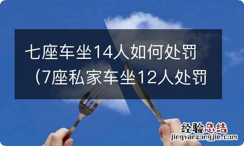 7座私家车坐12人处罚 七座车坐14人如何处罚