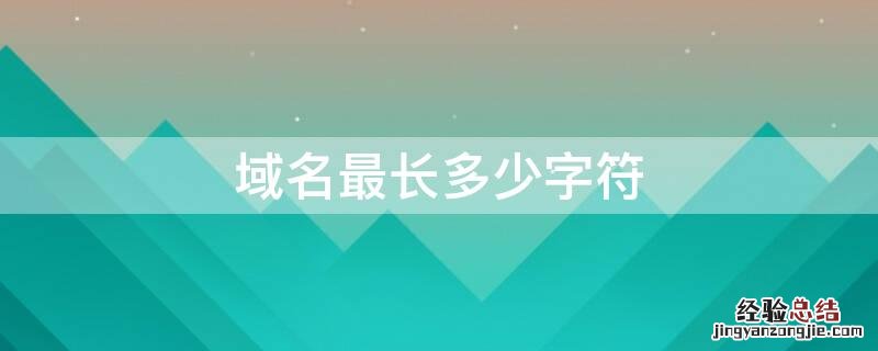 完整的域名长度最长 域名最长多少字符