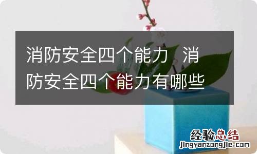 消防安全四个能力消防安全四个能力有哪些