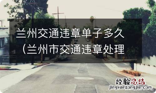 兰州市交通违章处理时间 兰州交通违章单子多久