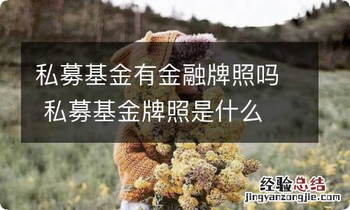 私募基金有金融牌照吗 私募基金牌照是什么