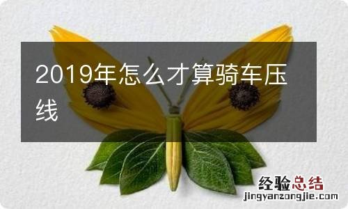 2019年怎么才算骑车压线