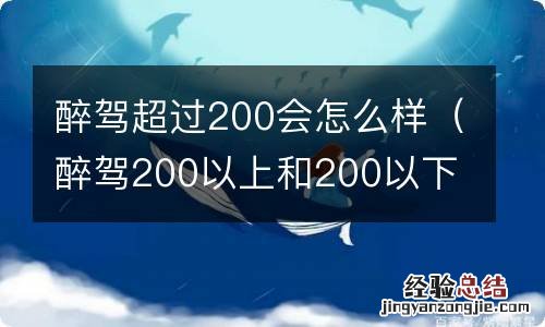 醉驾200以上和200以下 醉驾超过200会怎么样