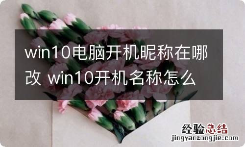 win10电脑开机昵称在哪改 win10开机名称怎么改