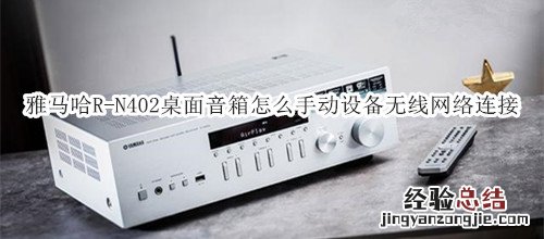 雅马哈R-N402桌面音箱怎么手动设备无线网络连接