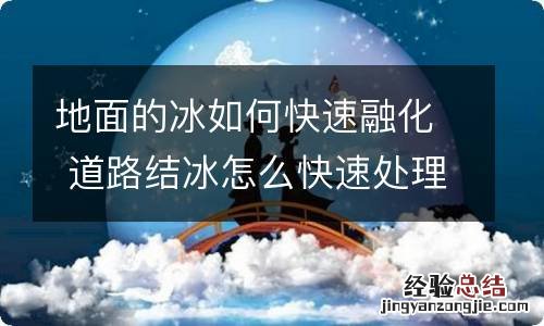 地面的冰如何快速融化 道路结冰怎么快速处理