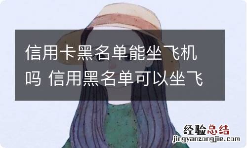 信用卡黑名单能坐飞机吗 信用黑名单可以坐飞机吗