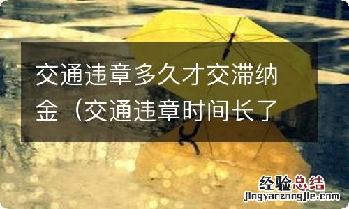 交通违章时间长了要交滞纳金吗 交通违章多久才交滞纳金