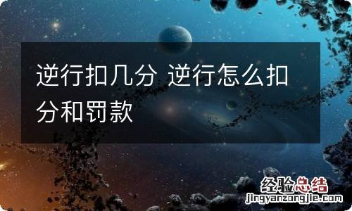 逆行扣几分 逆行怎么扣分和罚款