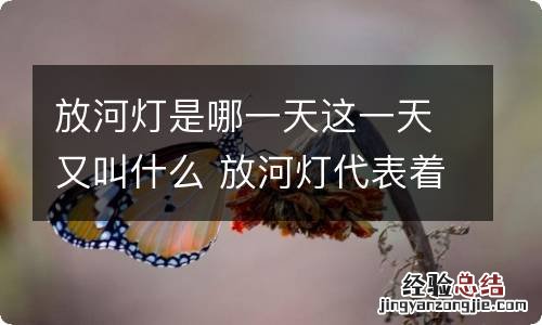 放河灯是哪一天这一天又叫什么 放河灯代表着什么