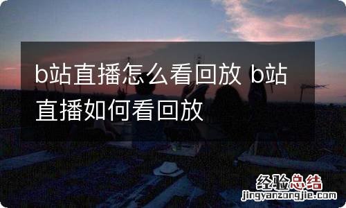 b站直播怎么看回放 b站直播如何看回放