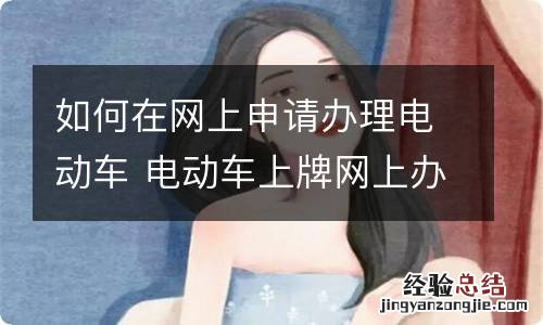 如何在网上申请办理电动车 电动车上牌网上办理教程