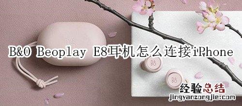 B&amp;O Beoplay E8耳机怎么连接iPhone