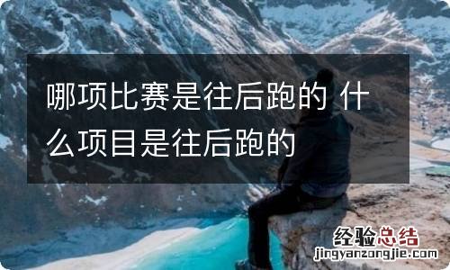 哪项比赛是往后跑的 什么项目是往后跑的