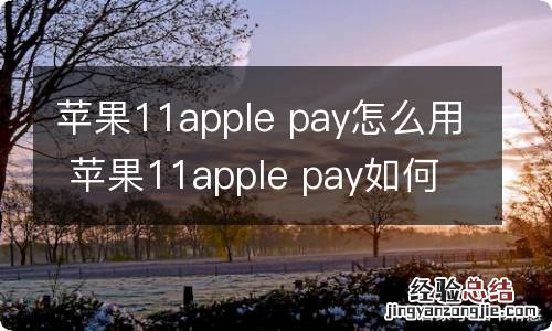 苹果11apple pay怎么用 苹果11apple pay如何用