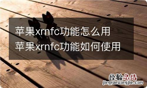 苹果xrnfc功能怎么用 苹果xrnfc功能如何使用