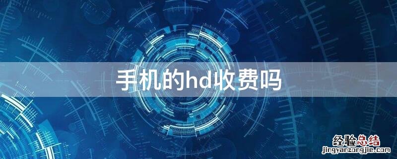 手机的hd收费吗 手机HD收费吗