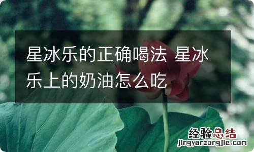 星冰乐的正确喝法 星冰乐上的奶油怎么吃