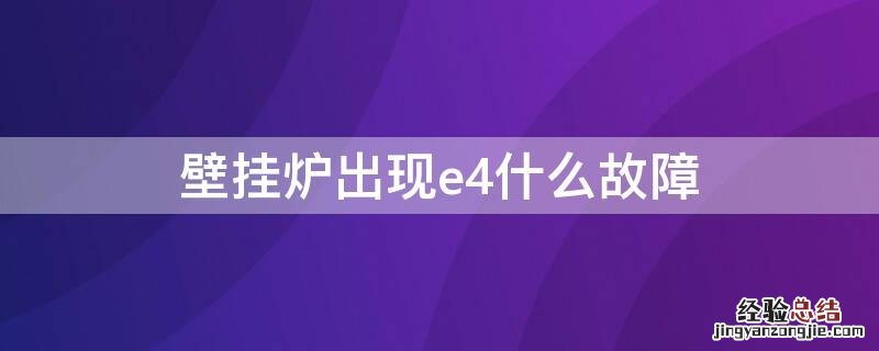 壁挂炉出现e4什么故障 壁挂炉总是故障E4是什么