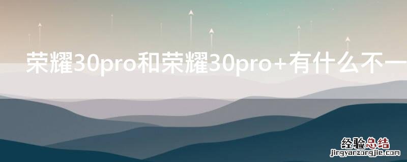 荣耀30pro和荣耀30pro+有什么不一样