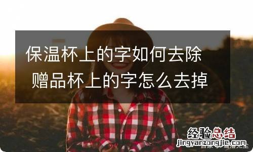 保温杯上的字如何去除 赠品杯上的字怎么去掉