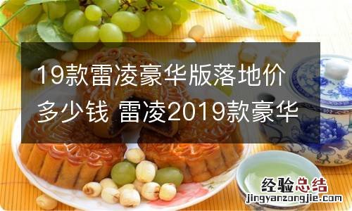 19款雷凌豪华版落地价多少钱 雷凌2019款豪华版落地价