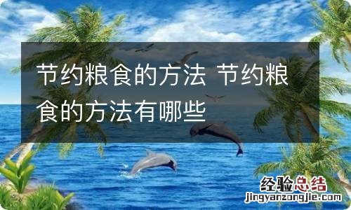 节约粮食的方法 节约粮食的方法有哪些