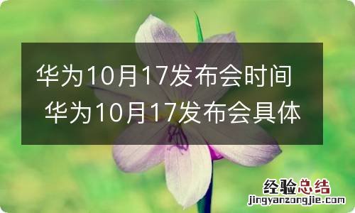 华为10月17发布会时间 华为10月17发布会具体时间是多少