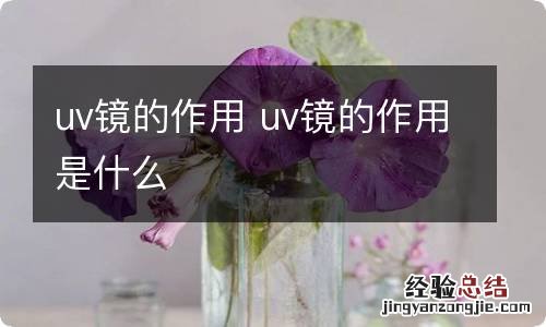 uv镜的作用 uv镜的作用是什么