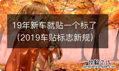 2019车贴标志新规 19年新车就贴一个标了