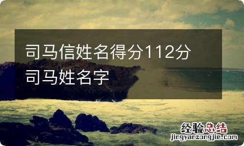 司马信姓名得分112分 司马姓名字