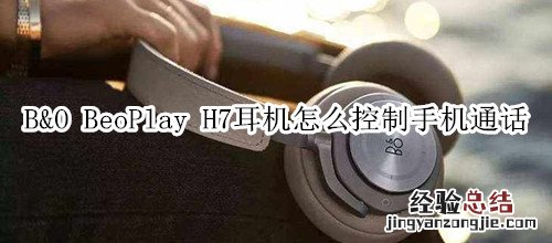 B&amp;O BeoPlay H7耳机怎么控制手机通话