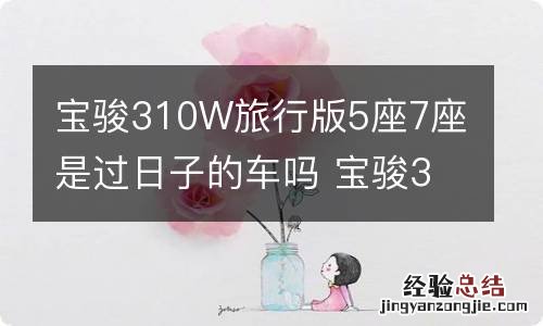 宝骏310W旅行版5座7座是过日子的车吗 宝骏310商务车7座