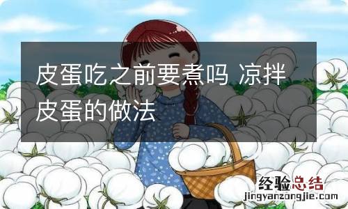 皮蛋吃之前要煮吗 凉拌皮蛋的做法