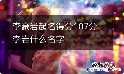 李豪岩起名得分107分 李岩什么名字