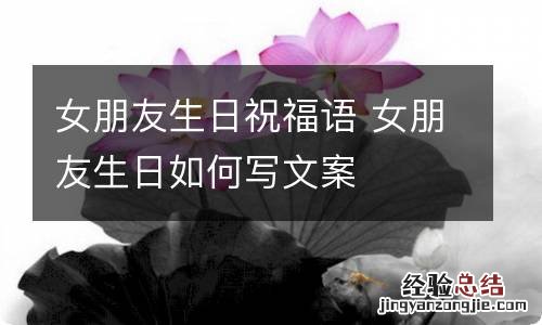 女朋友生日祝福语 女朋友生日如何写文案