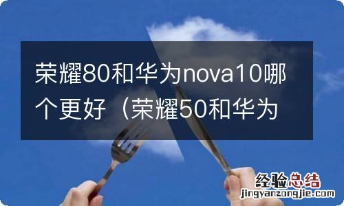 荣耀50和华为nova 8哪个好 荣耀80和华为nova10哪个更好