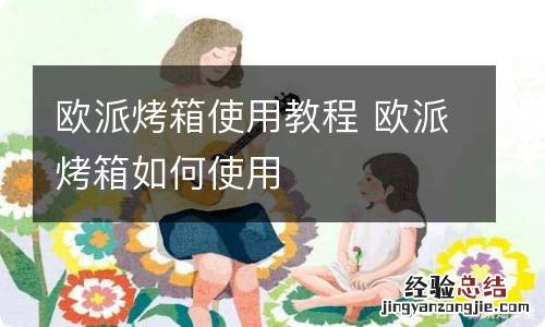 欧派烤箱使用教程 欧派烤箱如何使用