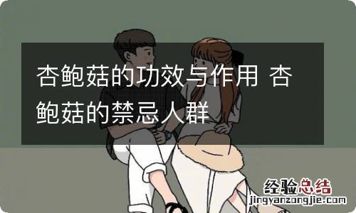 杏鲍菇的功效与作用 杏鲍菇的禁忌人群